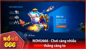 NOHU666 Choi cang nhieu thang cang to 1