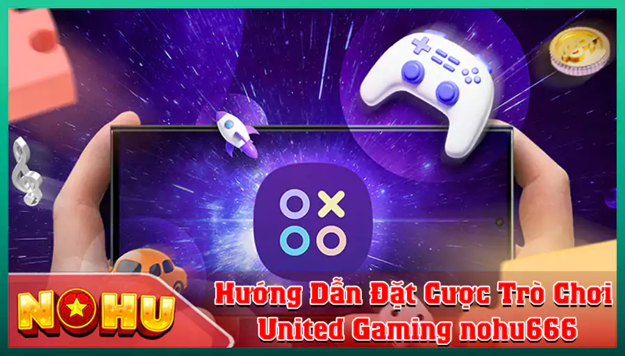 Huong Dan Dat Cuoc Tro Choi United Gaming nohu666 1