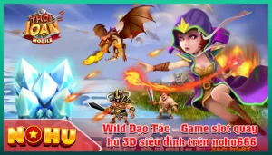 Wild Dao Tac – Game slot quay hu 3D sieu dinh tren nohu666