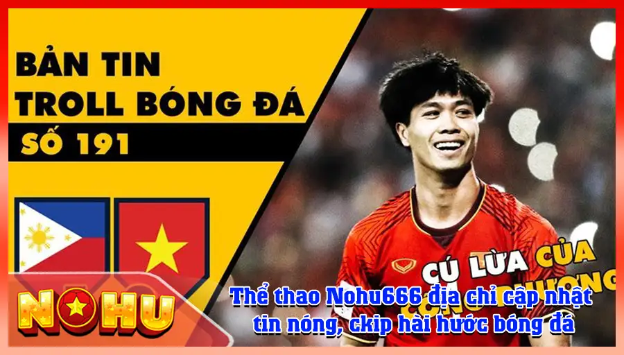 The thao Nohu666 dia chi cap nhat tin nong ckip hai huoc bong da 1